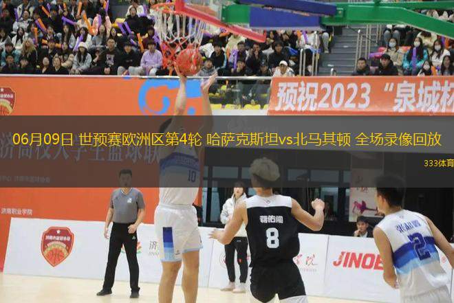 06月09日 世預賽歐洲區(qū)第4輪 哈薩克斯坦vs北馬其頓 全場錄像回放