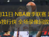 07月11日 NBA夏季聯(lián)賽 湖人vs獨行俠 全場錄像回放