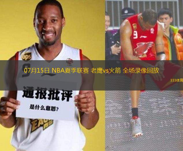 07月15日 NBA夏季聯(lián)賽 老鷹vs火箭 全場(chǎng)錄像回放