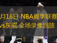 07月16日 NBA夏季聯(lián)賽 勇士vs灰熊 全場錄像回放