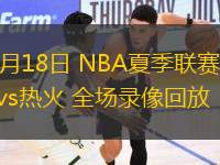 07月18日 NBA夏季聯(lián)賽 活塞vs熱火 全場錄像回放