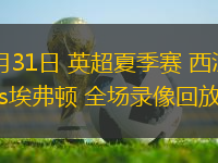 07月31日 英超夏季賽 西漢姆聯(lián)vs埃弗頓 全場錄像回放
