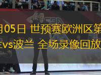 09月05日 世預(yù)賽歐洲區(qū)第5輪 荷蘭vs波蘭 全場錄像回放