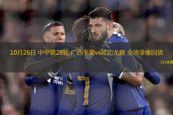 10月26日 中甲第28輪 廣西平果vs延邊龍鼎 全場(chǎng)錄像回放