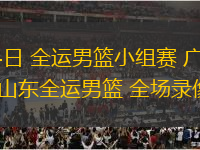 11月04日 全運(yùn)男籃小組賽 廣東全運(yùn)男籃vs山東全運(yùn)男籃 全場(chǎng)錄像回放