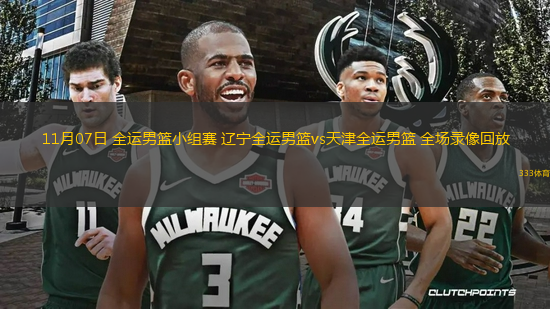 11月07日 全運男籃小組賽 遼寧全運男籃vs天津全運男籃 全場錄像回放