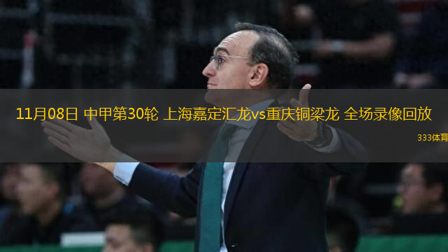 11月08日 中甲第30輪 上海嘉定匯龍vs重慶銅梁龍 全場錄像回放