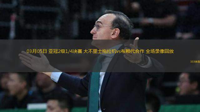03月05日 亞冠2級1/4決賽 大不里士拖拉機(jī)vs布賴代合作 全場錄像回放