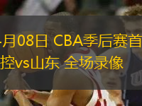 04月08日 CBA季后賽首輪 北控vs山東 全場(chǎng)錄像