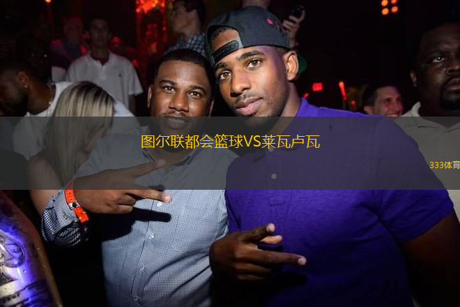 圖爾聯(lián)都會(huì)籃球VS萊瓦盧瓦
