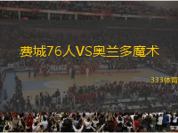 費(fèi)城76人VS奧蘭多魔術(shù)