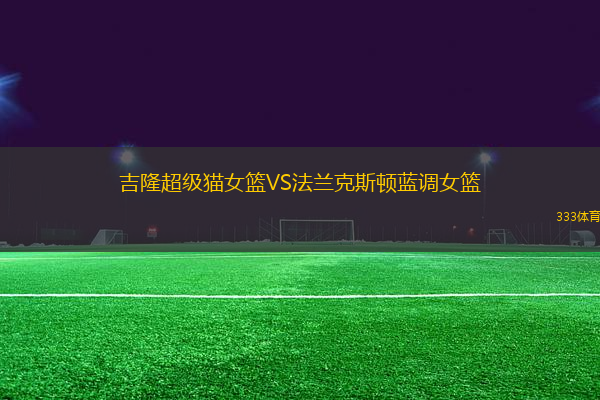 吉隆超級貓女籃VS法蘭克斯頓藍調(diào)女籃