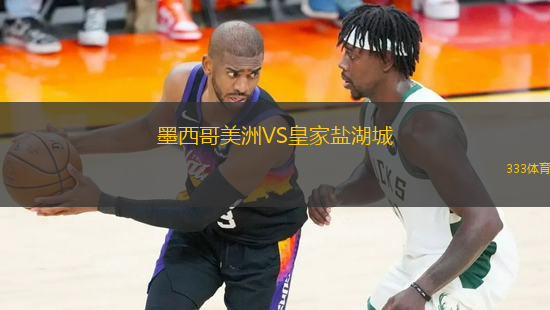 墨西哥美洲VS皇家鹽湖城